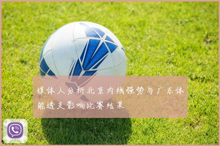 媒体人分析北京内线强势与广东体能透支影响比赛结果