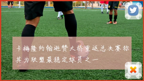 卡梅隆约翰逊赞大桥重返总决赛称其为联盟最稳定球员之一